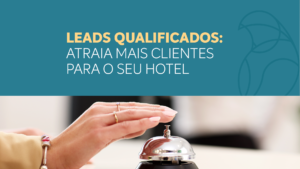 Read more about the article Leads qualificados: Atraia mais clientes para o seu hotel