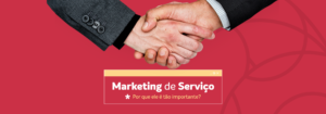 Read more about the article Marketing de serviço: Por que ele é tão importante?