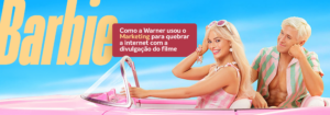 Read more about the article Barbie: Como a Warner usou o Marketing para quebrar a internet com a divulgação do filme