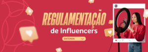 Read more about the article Regulamentação de Influencers: entenda