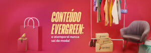 Leia mais sobre o artigo Conteúdo Evergreen: o atemporal nunca sai de moda!