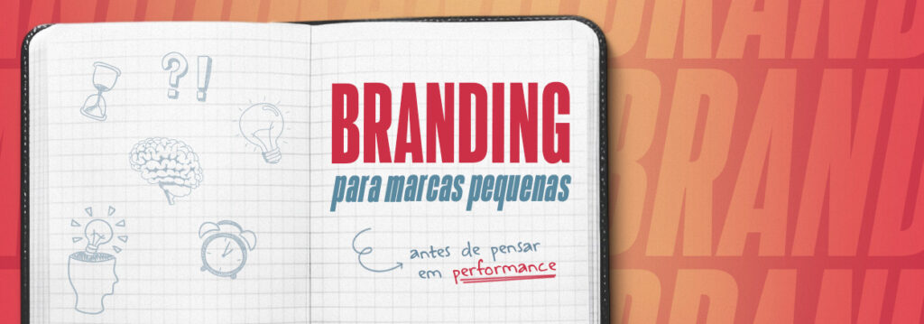 Por que marcas pequenas precisam pensar em Branding antes da Performance?