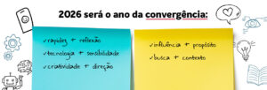 2026 será o ano da convergência: rapidez + reflexão tecnologia + sensibilidade criatividade + direção influência + propósito busca + contexto