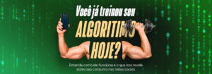 Leia mais sobre o artigo Você já treinou seu algoritmo hoje? Entenda como isso revela sobre seu consumo nas redes sociais