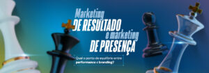 Leia mais sobre o artigo Marketing de resultado e marketing de presença. Qual o ponto de equilíbrio entre performance e branding?