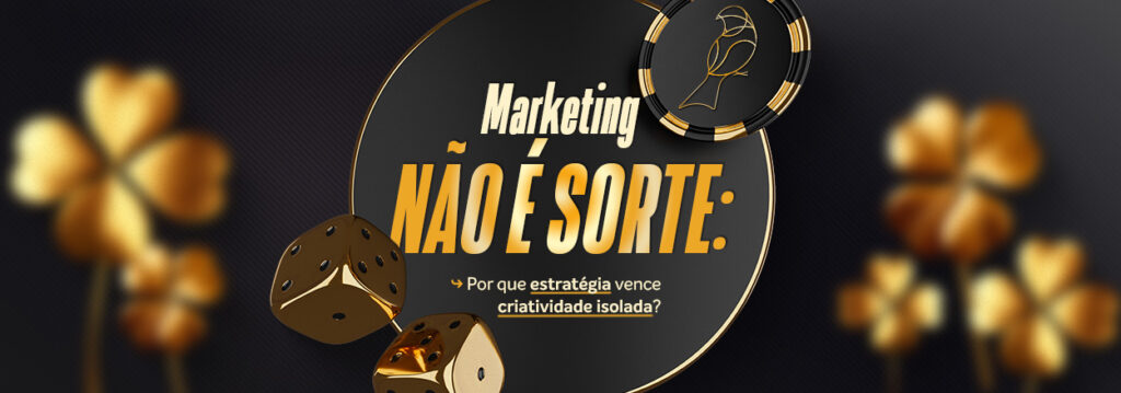 Marketing estratégico não é sorte.