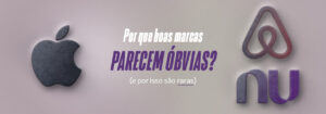 Leia mais sobre o artigo Por que boas marcas parecem óbvias (e por isso são raras)
